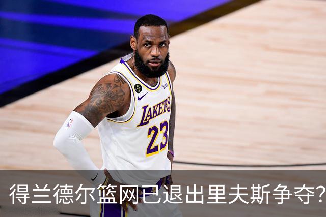 得兰德尔篮网已退出里夫斯争夺？美记：他们可推迟交易以保留空间
